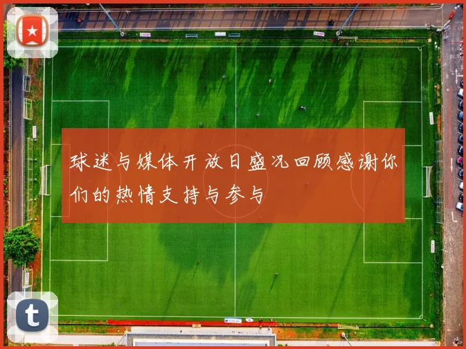 球迷与媒体开放日盛况回顾感谢你们的热情支持与参与